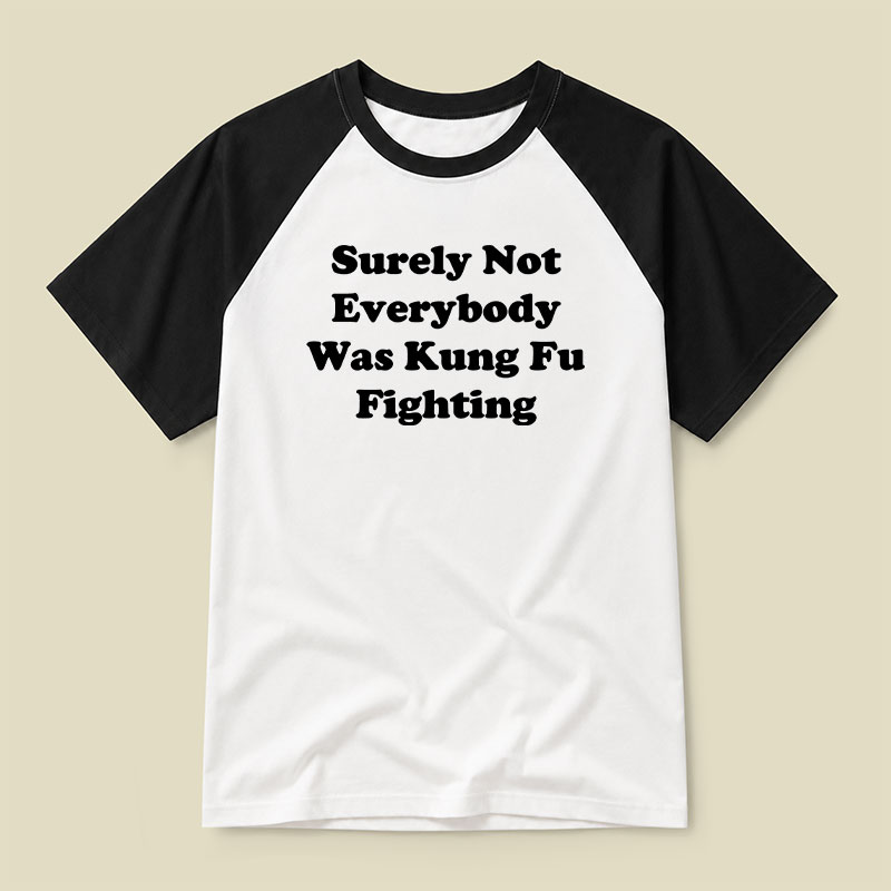 Surely Not Everybody Was Kung Fu Fighting Raglan T-shirt