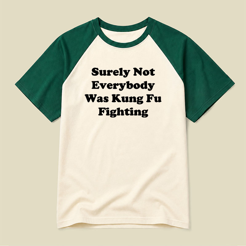 Surely Not Everybody Was Kung Fu Fighting Raglan T-shirt