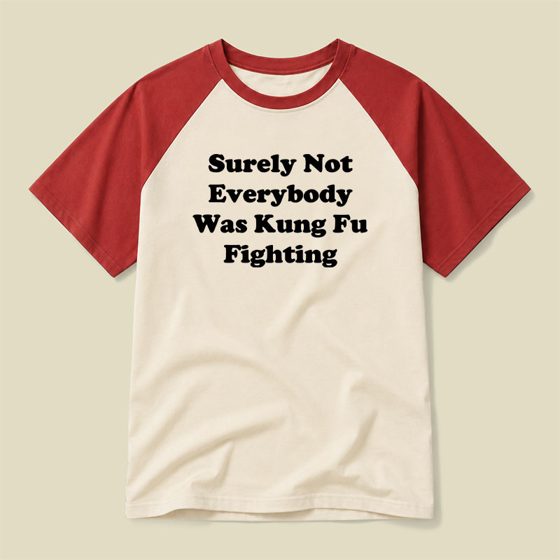 Surely Not Everybody Was Kung Fu Fighting Raglan T-shirt