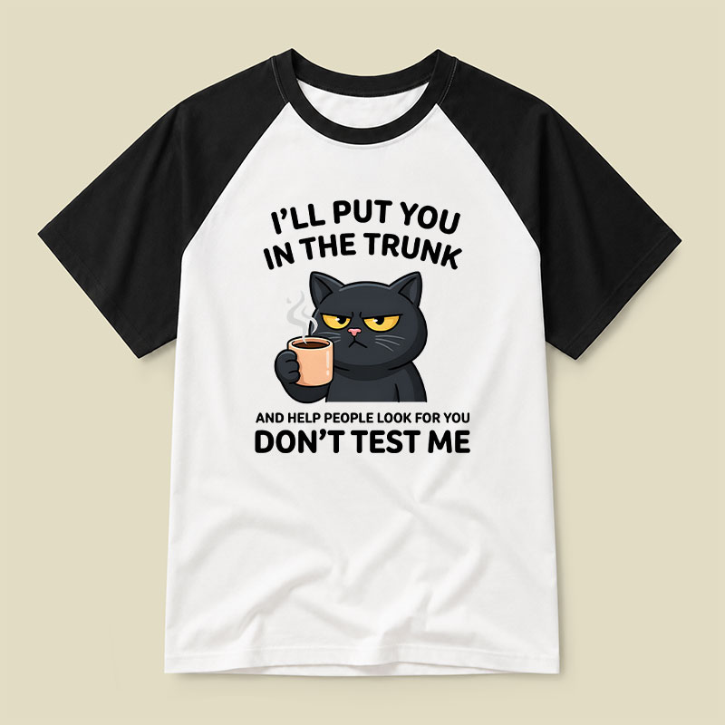 I'll Put You In The Trunk And Help People Look For You Raglan T-shirt