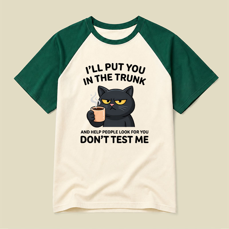 I'll Put You In The Trunk And Help People Look For You Raglan T-shirt