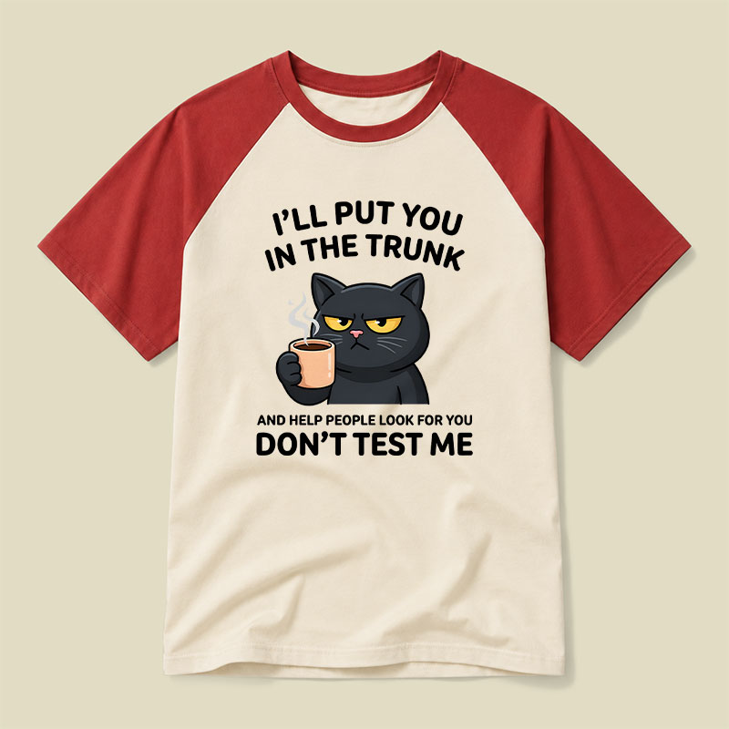 I'll Put You In The Trunk And Help People Look For You Raglan T-shirt