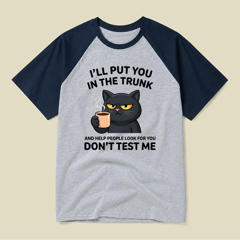 I'll Put You In The Trunk And Help People Look For You Raglan T-shirt