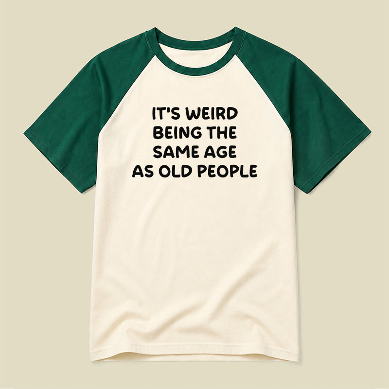 It Is Weird Being The Same Age As Old People Raglan T-shirt