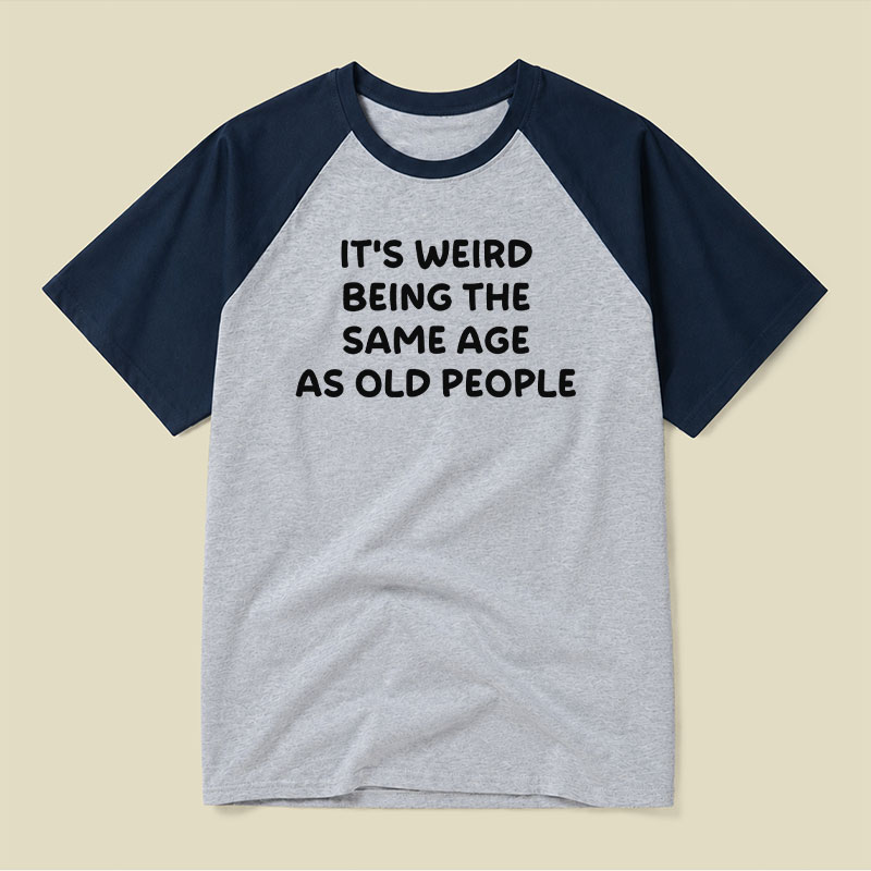 It Is Weird Being The Same Age As Old People Raglan T-shirt