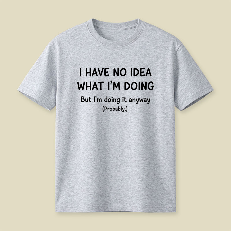 I Have No Idea What Im Doing Playful T-Shirt