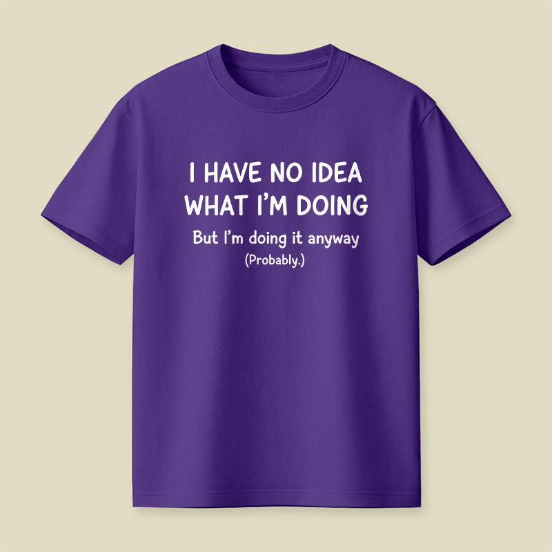I Have No Idea What Im Doing Playful T-Shirt