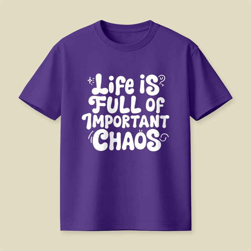 Life is Full of Important Chaos Playful T-Shirt