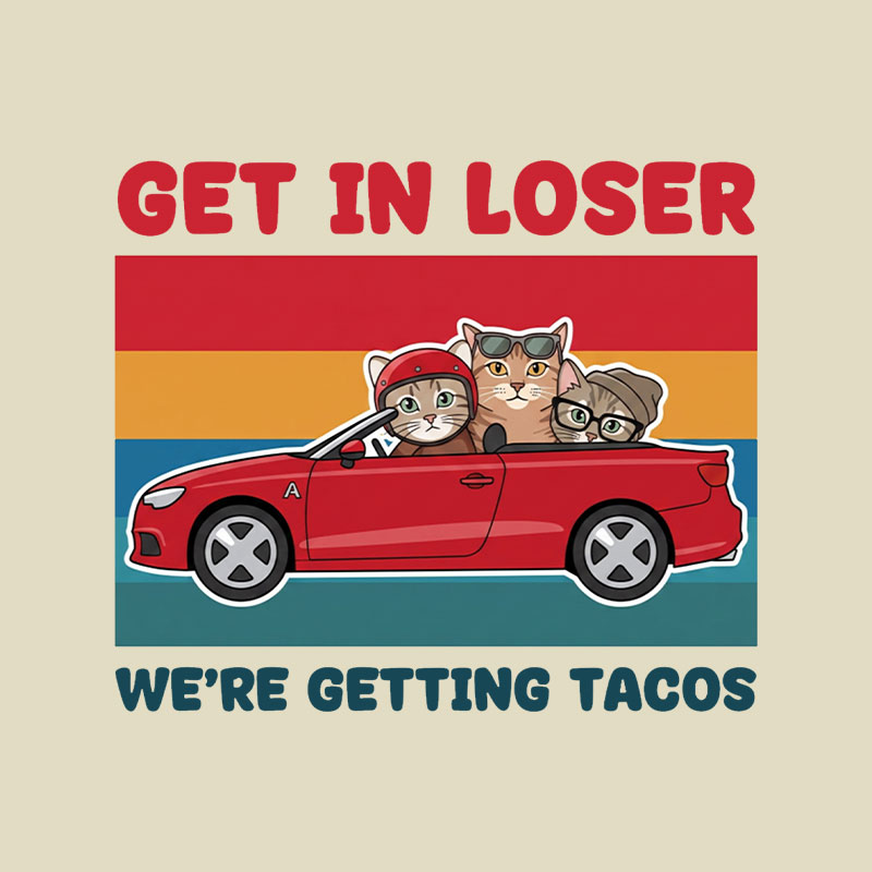 Get In Loser We're Getting Tacos Playful T-Shirt
