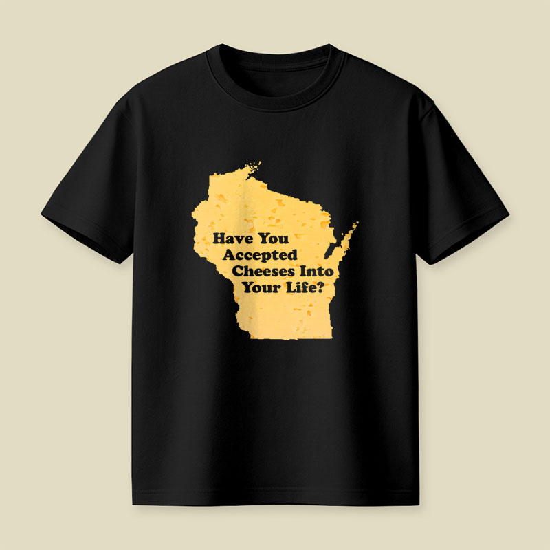 Have You Accepted Cheeses Into Your Life Playful T-Shirt