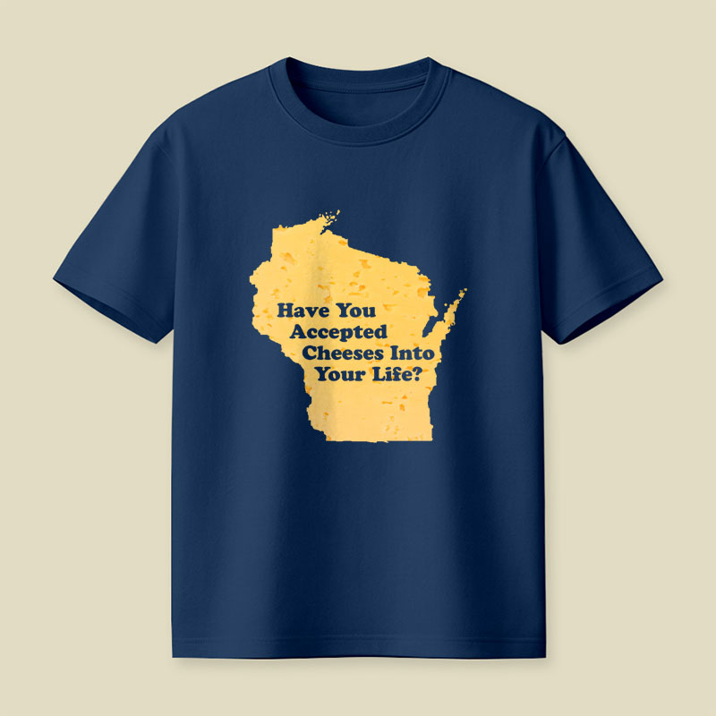 Have You Accepted Cheeses Into Your Life Playful T-Shirt