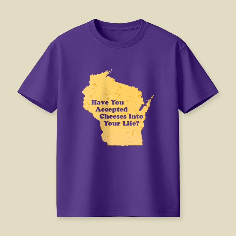Have You Accepted Cheeses Into Your Life Playful T-Shirt