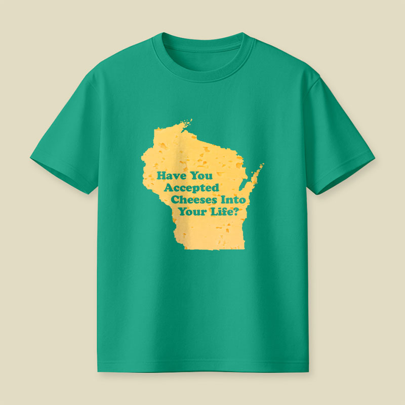 Have You Accepted Cheeses Into Your Life Playful T-Shirt