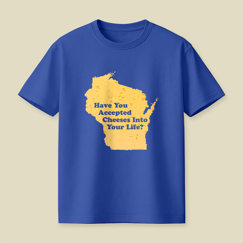 Have You Accepted Cheeses Into Your Life Playful T-Shirt