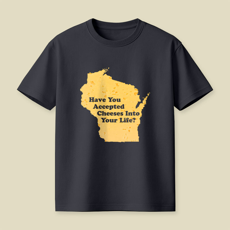 Have You Accepted Cheeses Into Your Life Playful T-Shirt