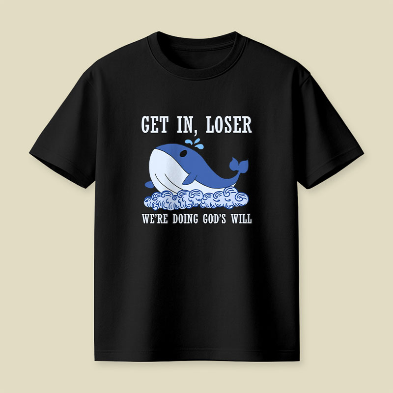 Get In Loser We're Doing God's Will Playful T-Shirt