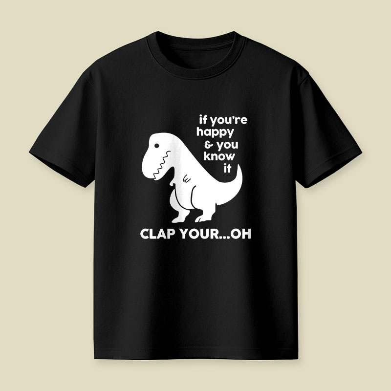 If You're Happy & You Know If Clap Your Oh Playful T-Shirt