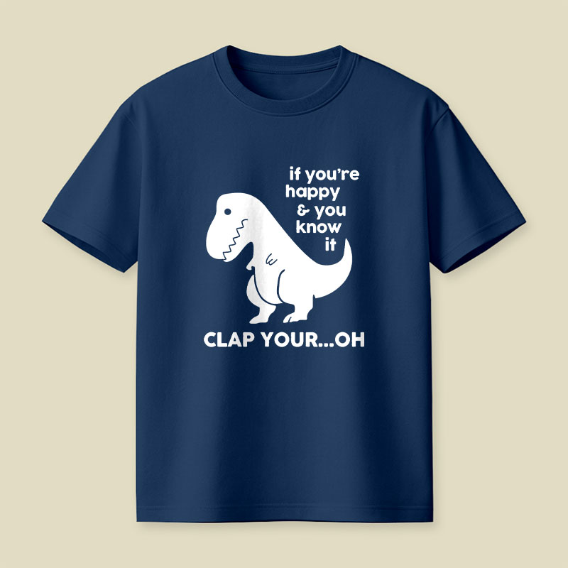 If You're Happy & You Know If Clap Your Oh Playful T-Shirt