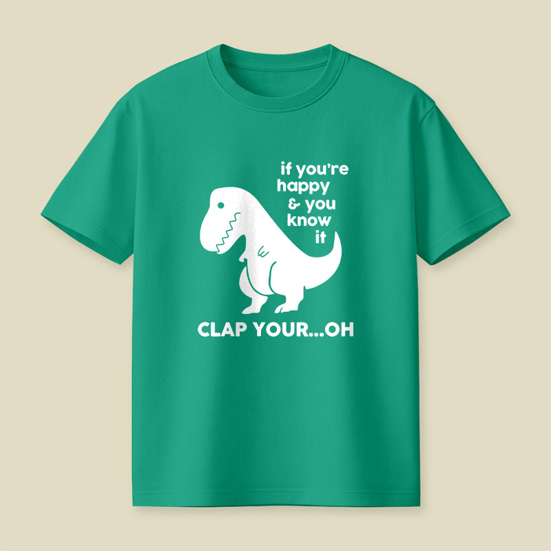 If You're Happy & You Know If Clap Your Oh Playful T-Shirt