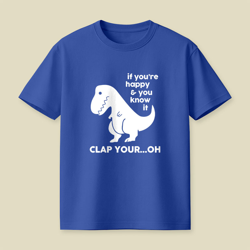 If You're Happy & You Know If Clap Your Oh Playful T-Shirt