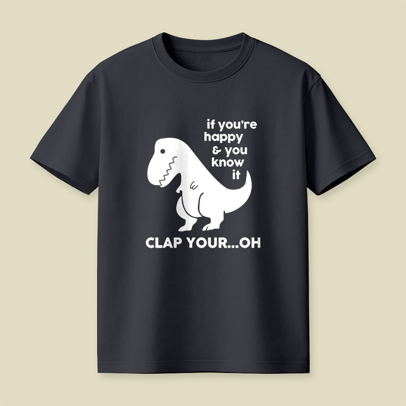 If You're Happy & You Know If Clap Your Oh Playful T-Shirt