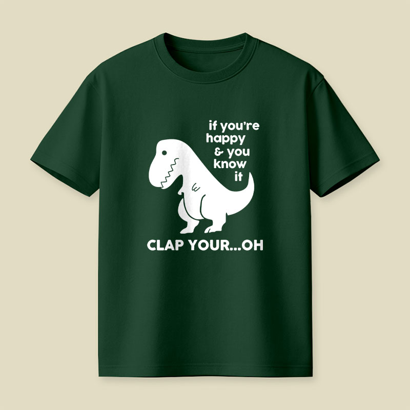 If You're Happy & You Know If Clap Your Oh Playful T-Shirt