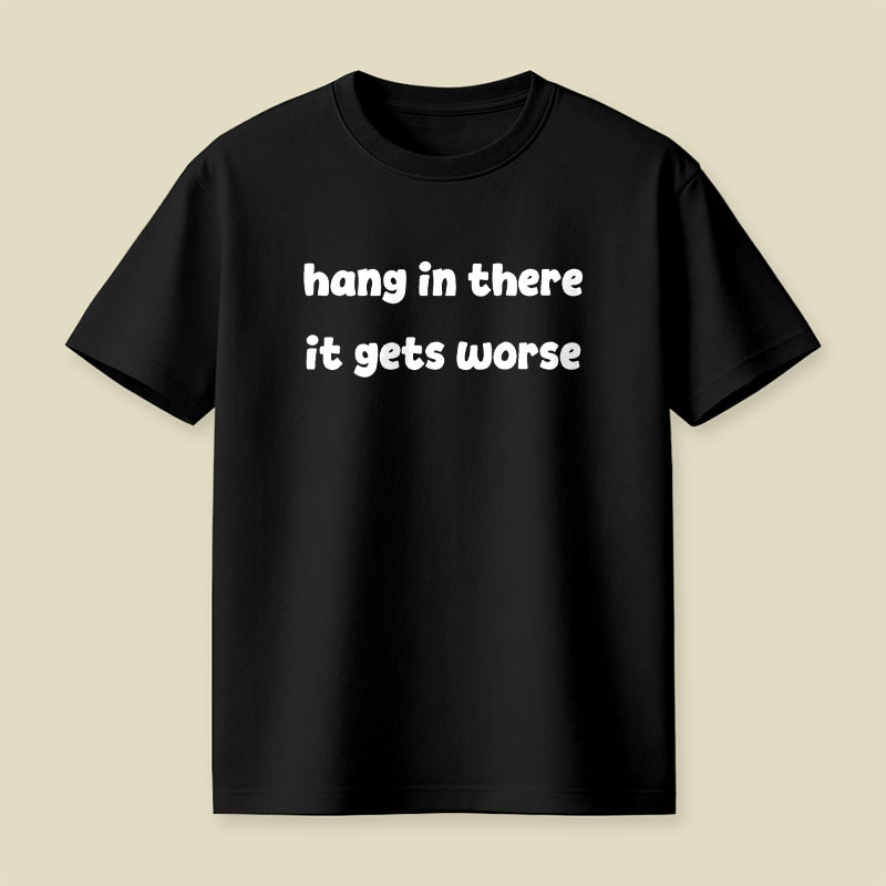 Hang In There It Gets Worse Funny Slogan Playful T-Shirt
