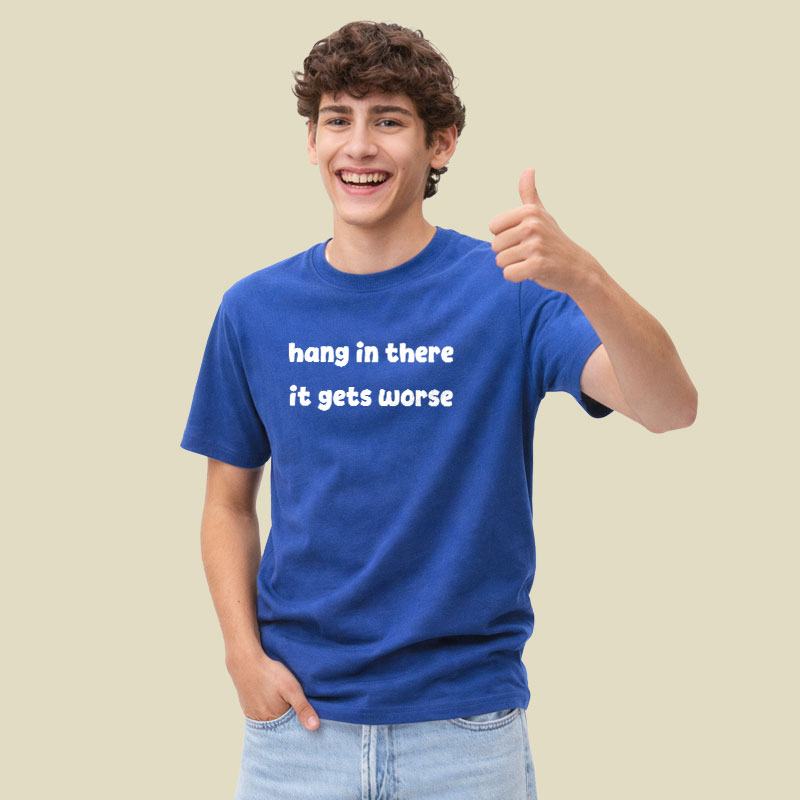 Hang In There It Gets Worse Funny Slogan Playful T-Shirt