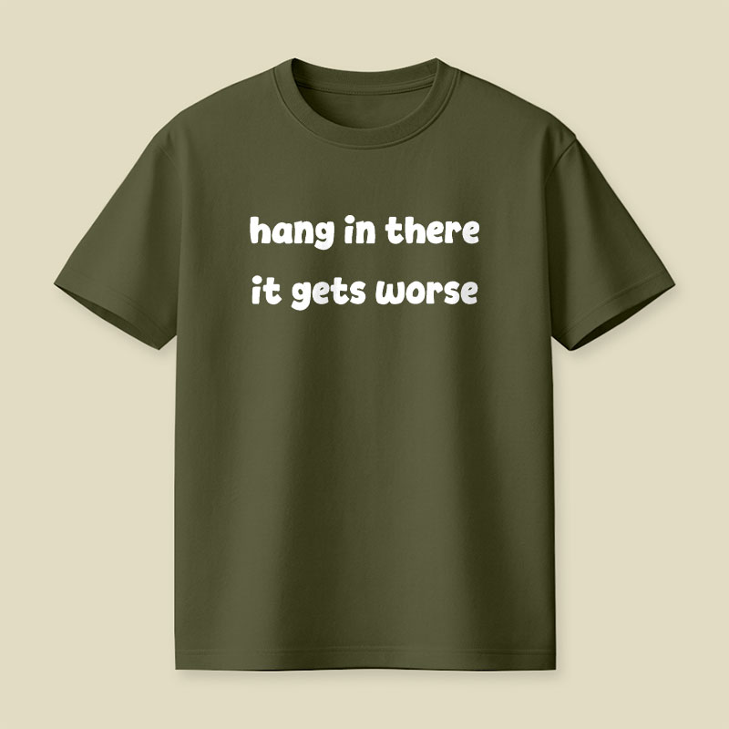 Hang In There It Gets Worse Funny Slogan Playful T-Shirt