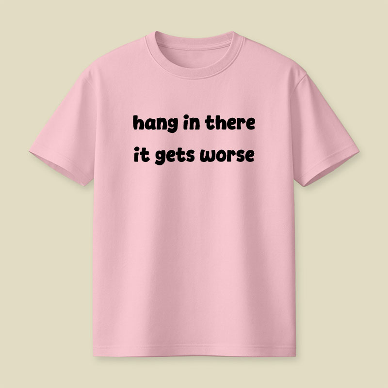 Hang In There It Gets Worse Funny Slogan Playful T-Shirt