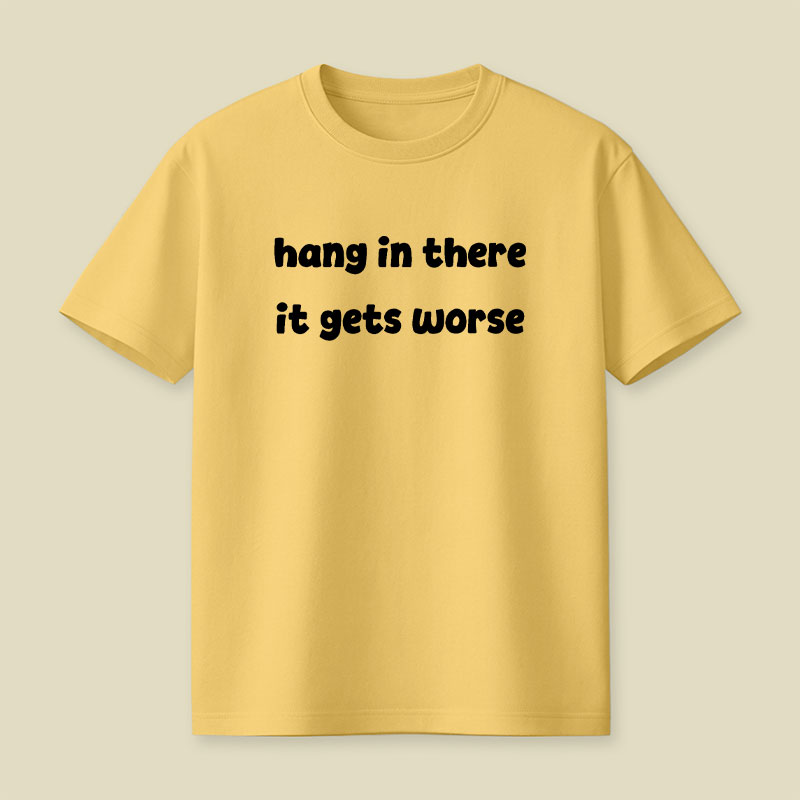 Hang In There It Gets Worse Funny Slogan Playful T-Shirt