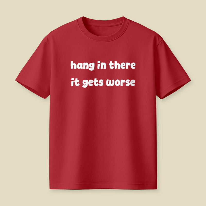 Hang In There It Gets Worse Funny Slogan Playful T-Shirt