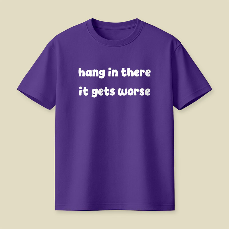 Hang In There It Gets Worse Funny Slogan Playful T-Shirt