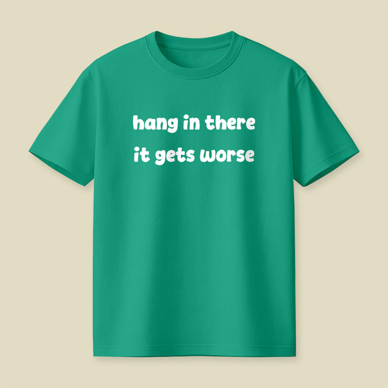Hang In There It Gets Worse Funny Slogan Playful T-Shirt