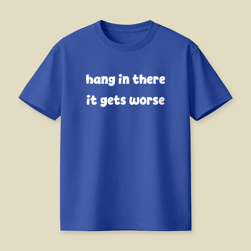 Hang In There It Gets Worse Funny Slogan Playful T-Shirt