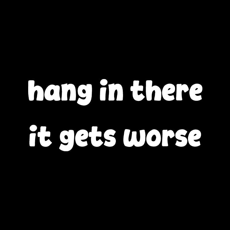 Hang In There It Gets Worse Funny Slogan Playful T-Shirt
