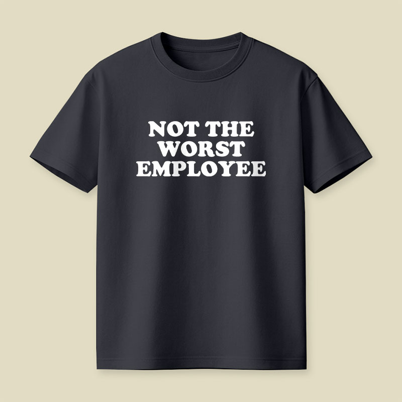 Not The Worst Employee Funny Slogan Playful T-Shirt