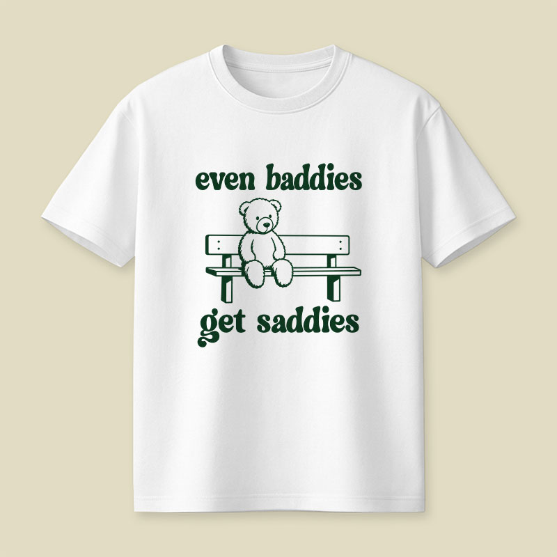 Even Baddies Get Saddies Playful T-Shirt