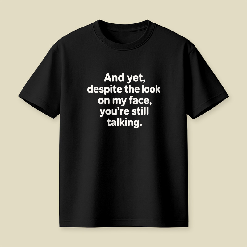 And Yet Despite My Face Sarcastic Mood Playful T-Shirt