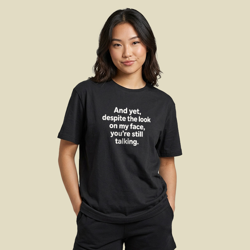 And Yet Despite My Face Sarcastic Mood Playful T-Shirt