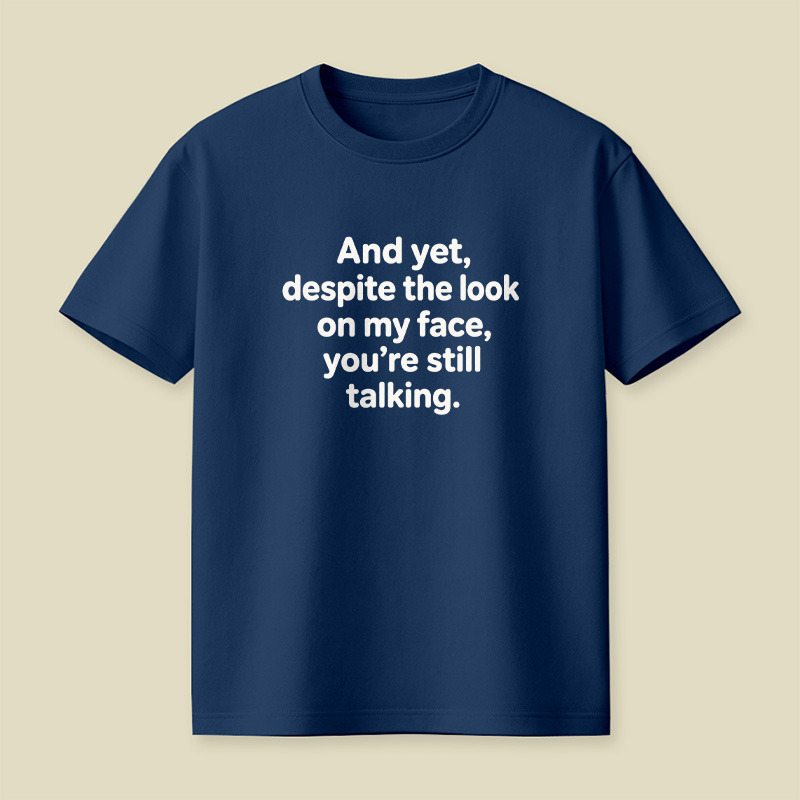 And Yet Despite My Face Sarcastic Mood Playful T-Shirt