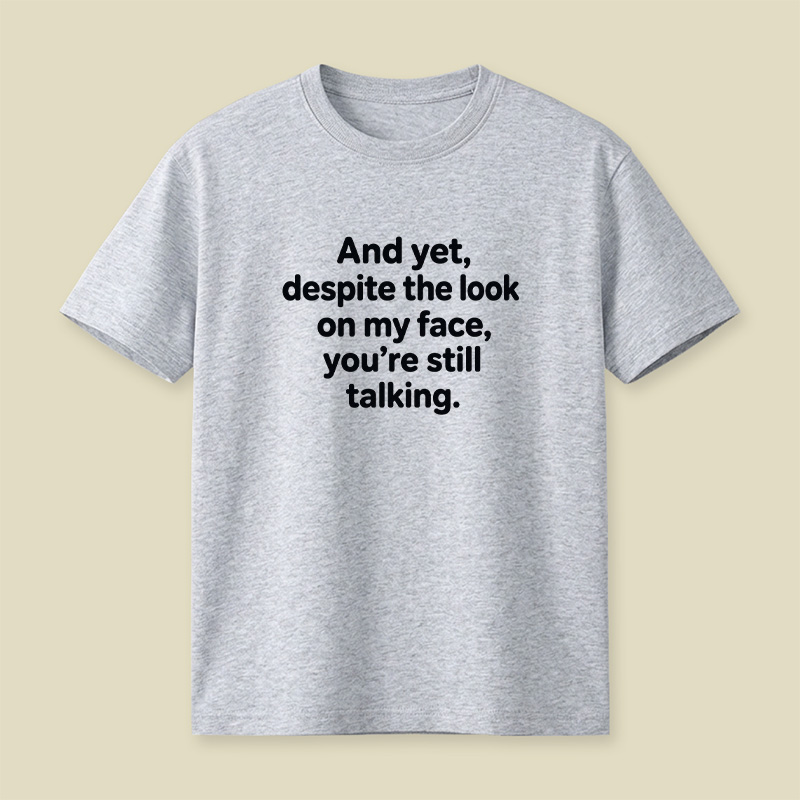 And Yet Despite My Face Sarcastic Mood Playful T-Shirt