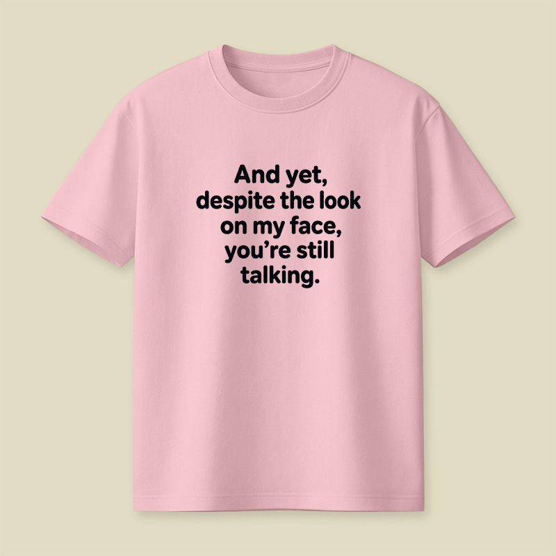 And Yet Despite My Face Sarcastic Mood Playful T-Shirt