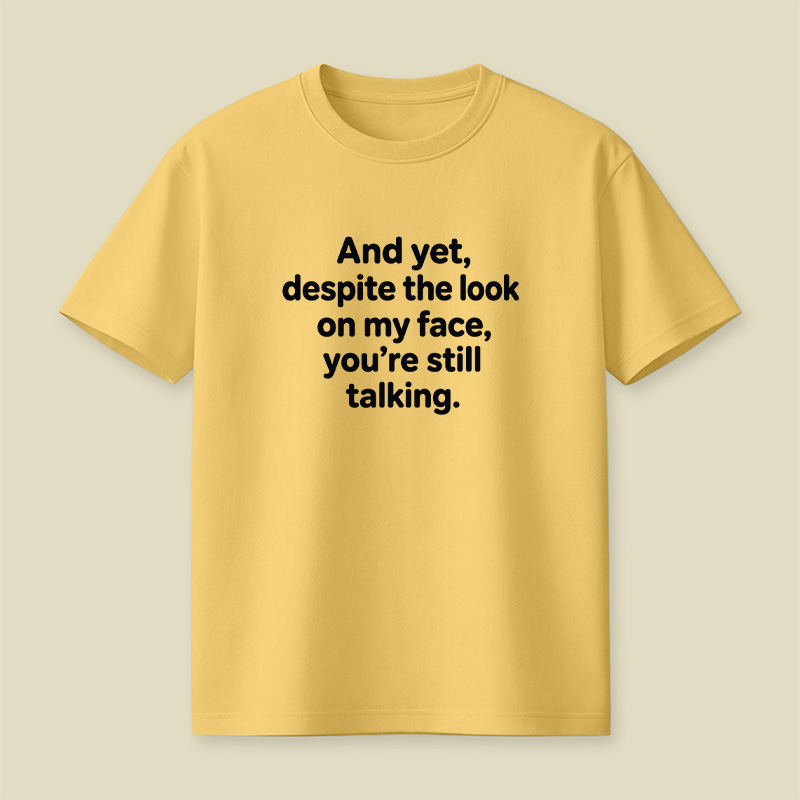 And Yet Despite My Face Sarcastic Mood Playful T-Shirt