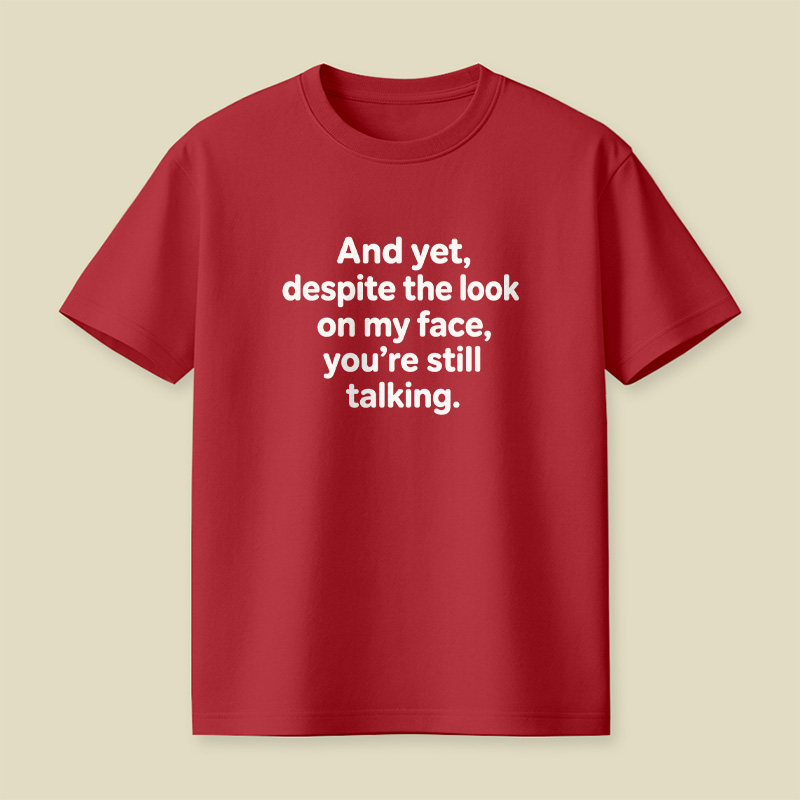 And Yet Despite My Face Sarcastic Mood Playful T-Shirt