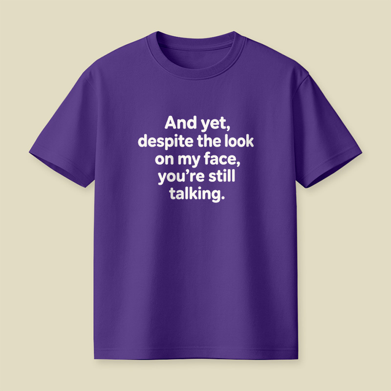 And Yet Despite My Face Sarcastic Mood Playful T-Shirt