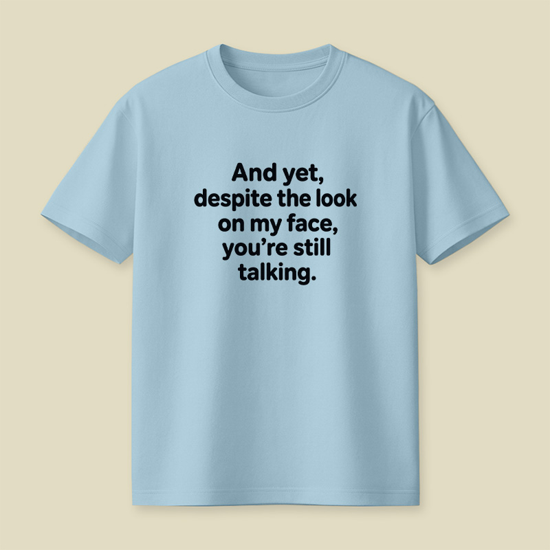 And Yet Despite My Face Sarcastic Mood Playful T-Shirt