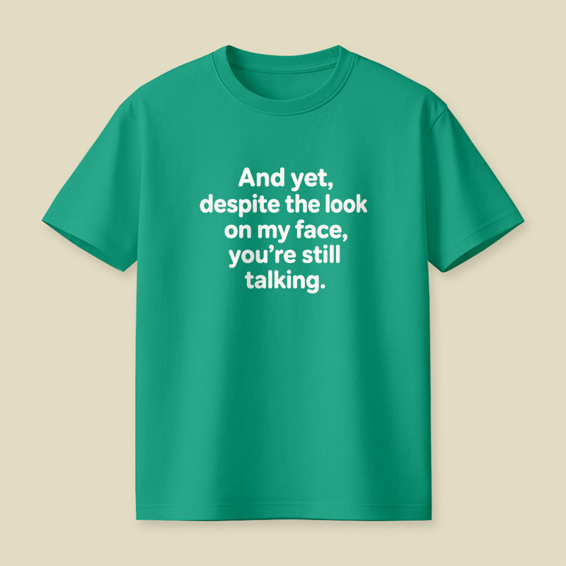 And Yet Despite My Face Sarcastic Mood Playful T-Shirt