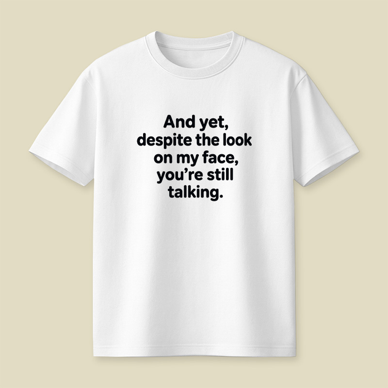 And Yet Despite My Face Sarcastic Mood Playful T-Shirt