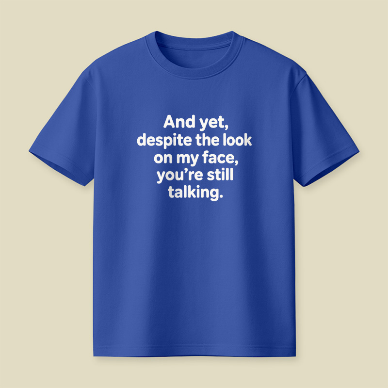 And Yet Despite My Face Sarcastic Mood Playful T-Shirt
